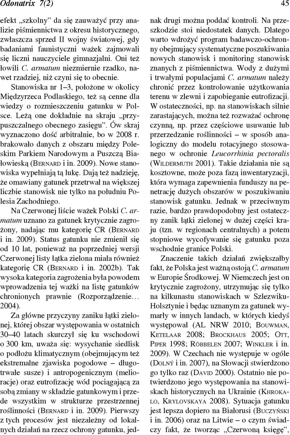 Stanowiska nr 1 3, położone w okolicy Międzyrzeca Podlaskiego, też są cenne dla wiedzy o rozmieszczeniu gatunku w Polsce. Leżą one dokładnie na skraju przypuszczalnego obecnego zasięgu.