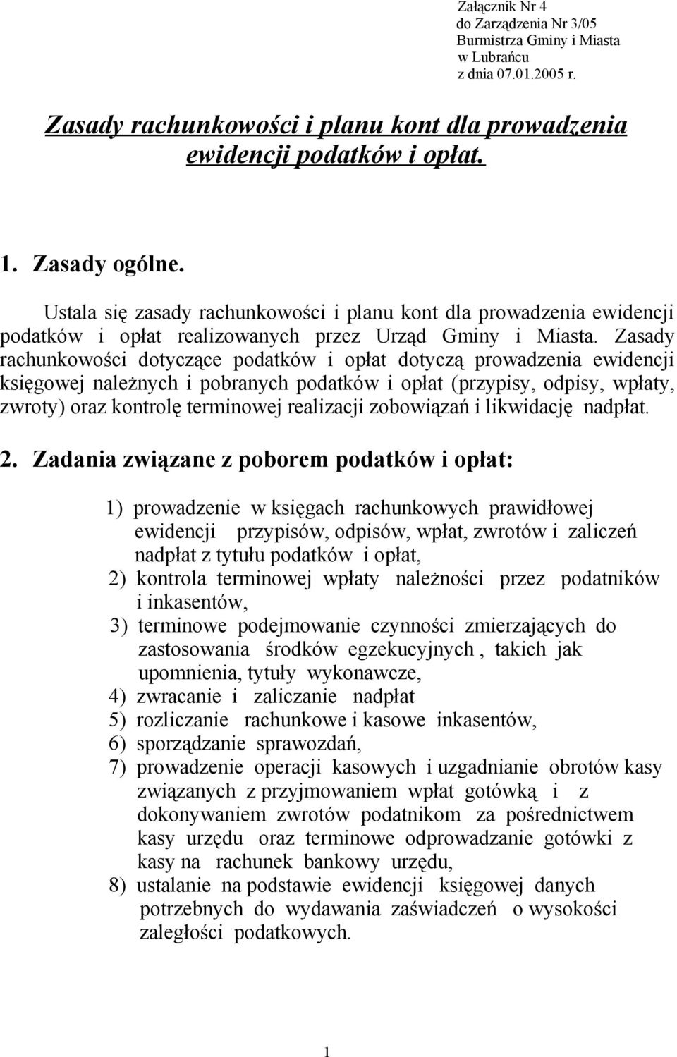 Zasady rachunkowości dotyczące podatków i opłat dotyczą prowadzenia ewidencji księgowej należnych i pobranych podatków i opłat (przypisy, odpisy, wpłaty, zwroty) oraz kontrolę terminowej realizacji