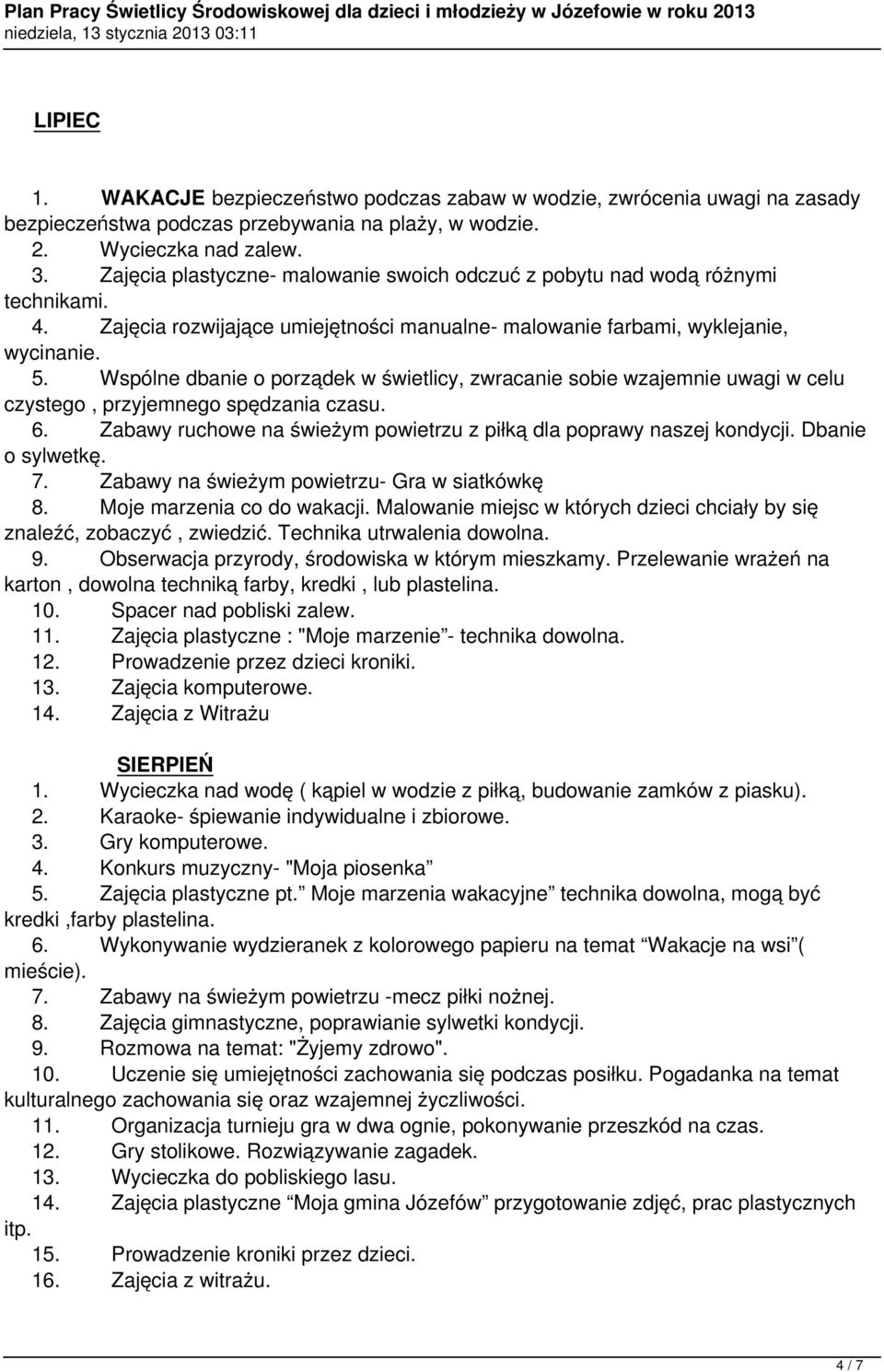 Wspólne dbanie o porządek w świetlicy, zwracanie sobie wzajemnie uwagi w celu czystego, przyjemnego spędzania czasu. 6. Zabawy ruchowe na świeżym powietrzu z piłką dla poprawy naszej kondycji.