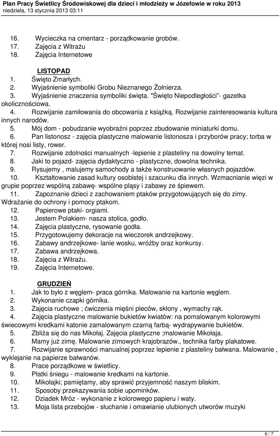 Mój dom - pobudzanie wyobraźni poprzez zbudowanie miniaturki domu. 6. Pan listonosz - zajęcia plastyczne malowanie listonosza i przyborów pracy; torba w której nosi listy, rower. 7.