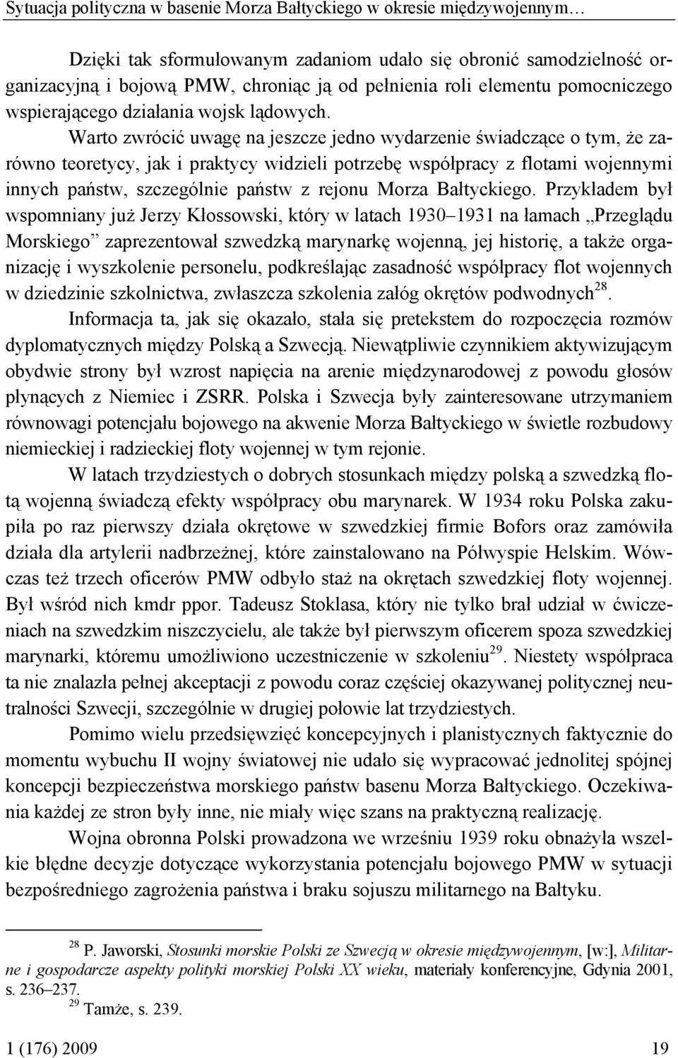 Warto zwrócić uwagę na jeszcze jedno wydarzenie świadczące o tym, że zarówno teoretycy, jak i praktycy widzieli potrzebę współpracy z flotami wojennymi innych państw, szczególnie państw z rejonu