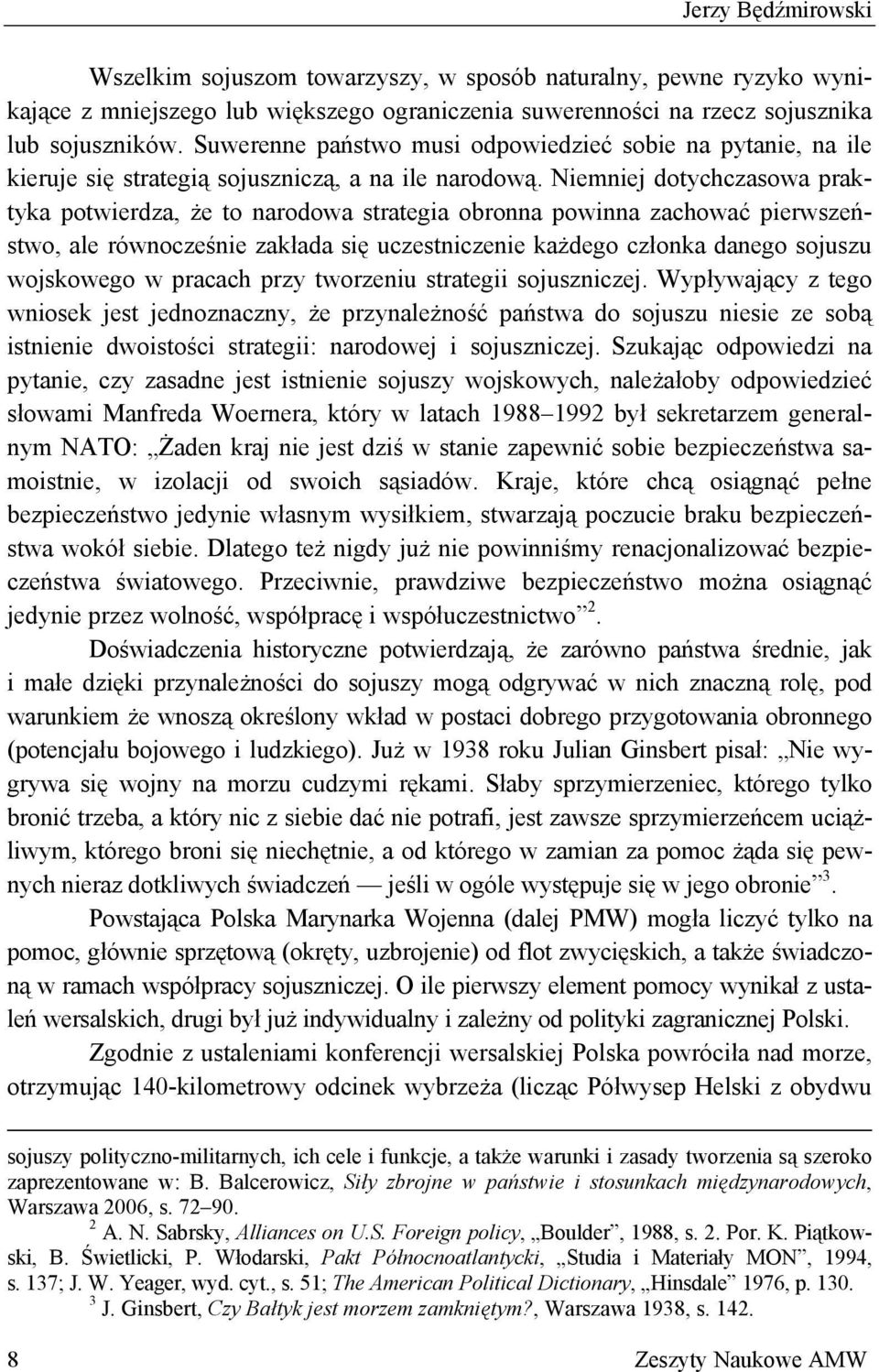 Niemniej dotychczasowa praktyka potwierdza, że to narodowa strategia obronna powinna zachować pierwszeństwo, ale równocześnie zakłada się uczestniczenie każdego członka danego sojuszu wojskowego w