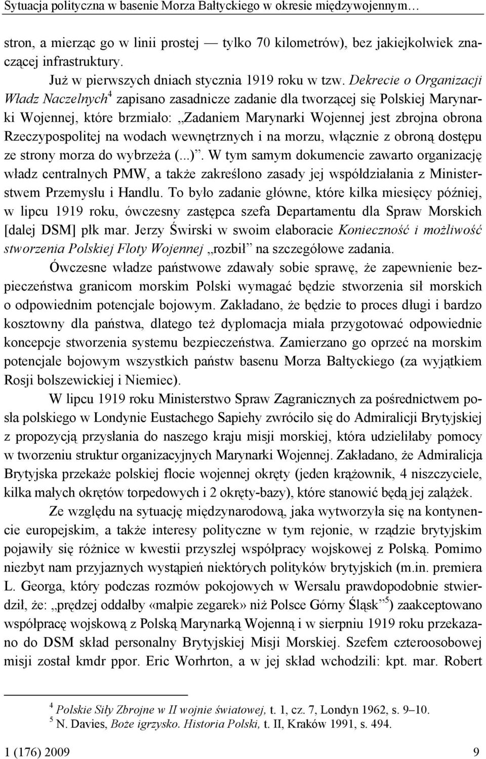 Dekrecie o Organizacji Władz Naczelnych 4 zapisano zasadnicze zadanie dla tworzącej się Polskiej Marynarki Wojennej, które brzmiało: Zadaniem Marynarki Wojennej jest zbrojna obrona Rzeczypospolitej