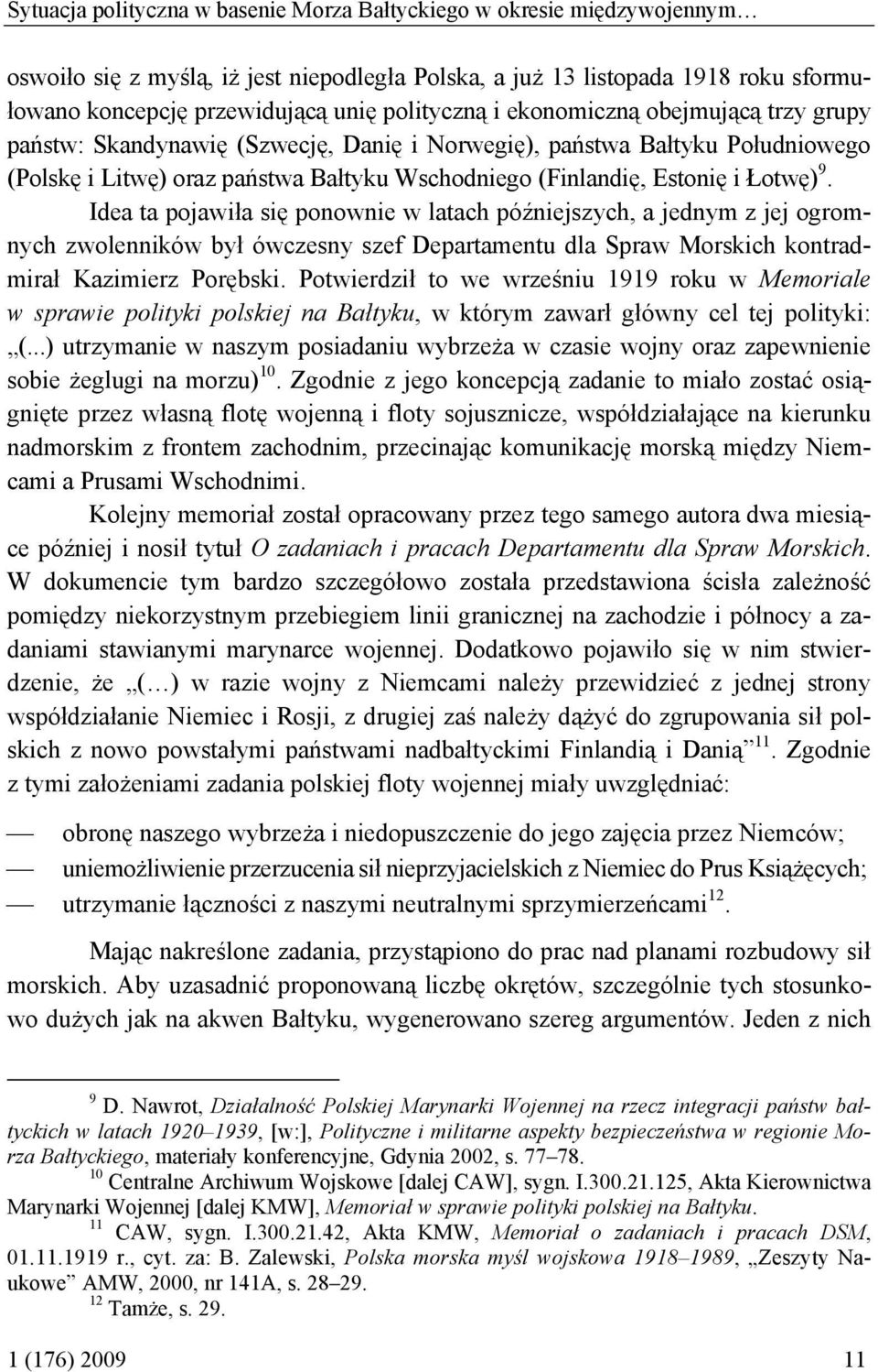 Łotwę) 9. Idea ta pojawiła się ponownie w latach późniejszych, a jednym z jej ogromnych zwolenników był ówczesny szef Departamentu dla Spraw Morskich kontradmirał Kazimierz Porębski.