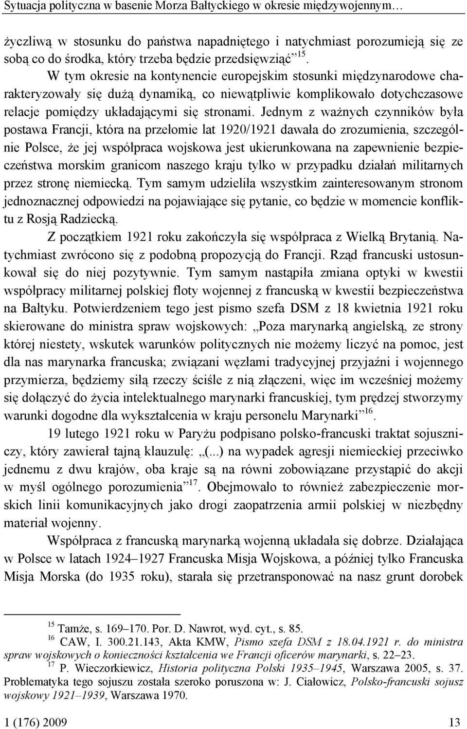 W tym okresie na kontynencie europejskim stosunki międzynarodowe charakteryzowały się dużą dynamiką, co niewątpliwie komplikowało dotychczasowe relacje pomiędzy układającymi się stronami.