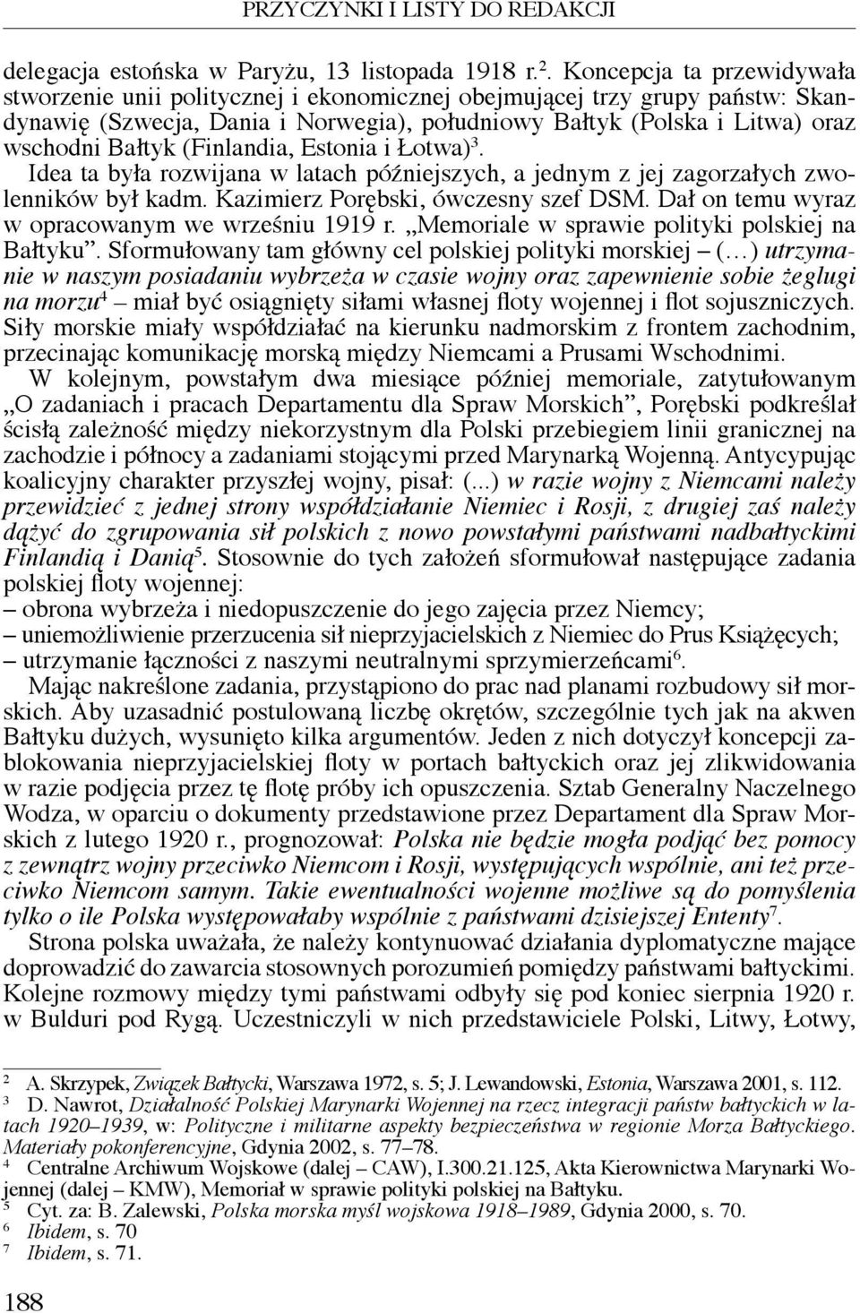 (Finlandia, Estonia i Łotwa) 3. Idea ta była rozwijana w latach późniejszych, a jednym z jej zagorzałych zwolenników był kadm. Kazimierz Porębski, ówczesny szef DSM.