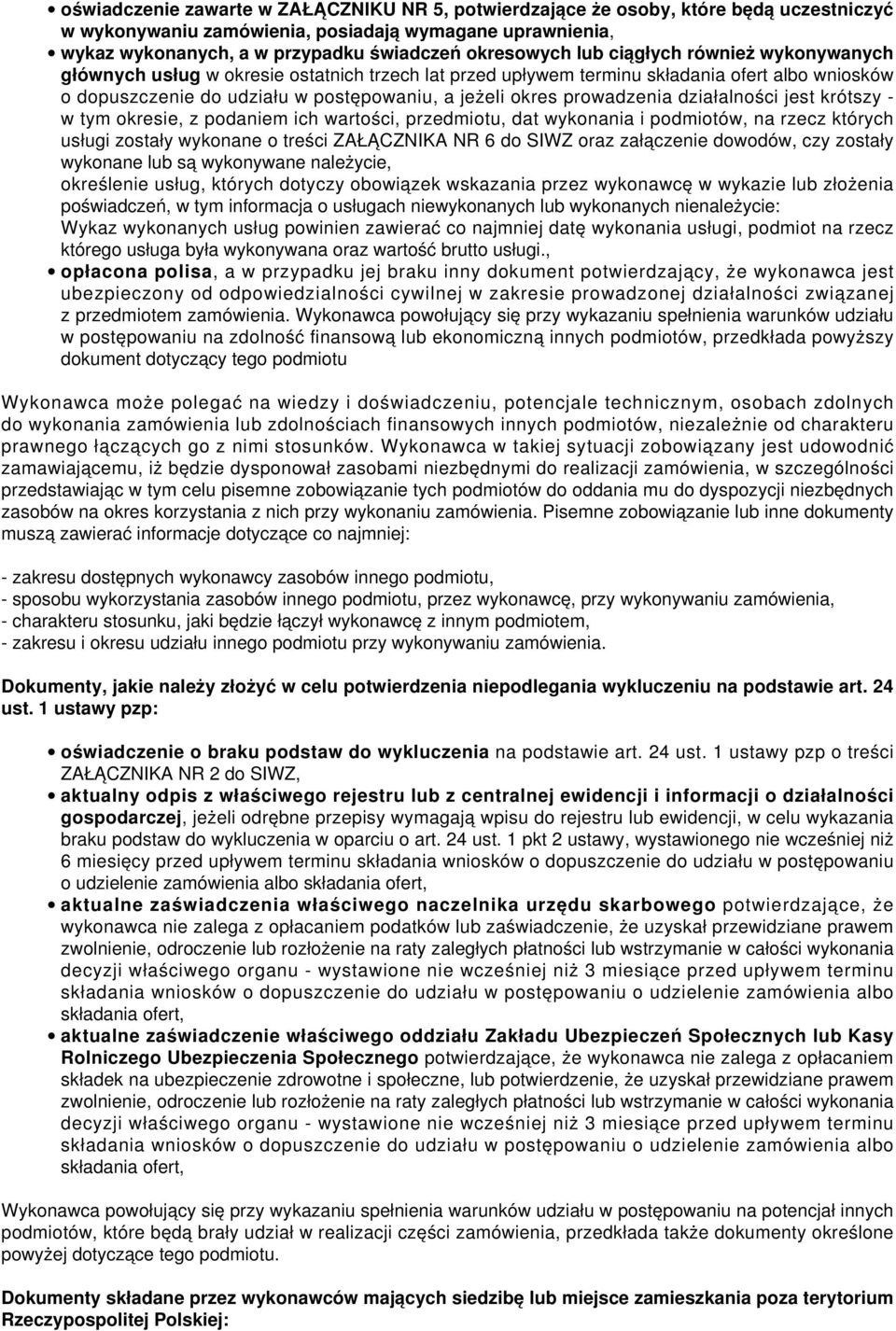 prowadzenia działalności jest krótszy - w tym okresie, z podaniem ich wartości, przedmiotu, dat wykonania i podmiotów, na rzecz których usługi zostały wykonane o treści ZAŁĄCZNIKA NR 6 do SIWZ oraz