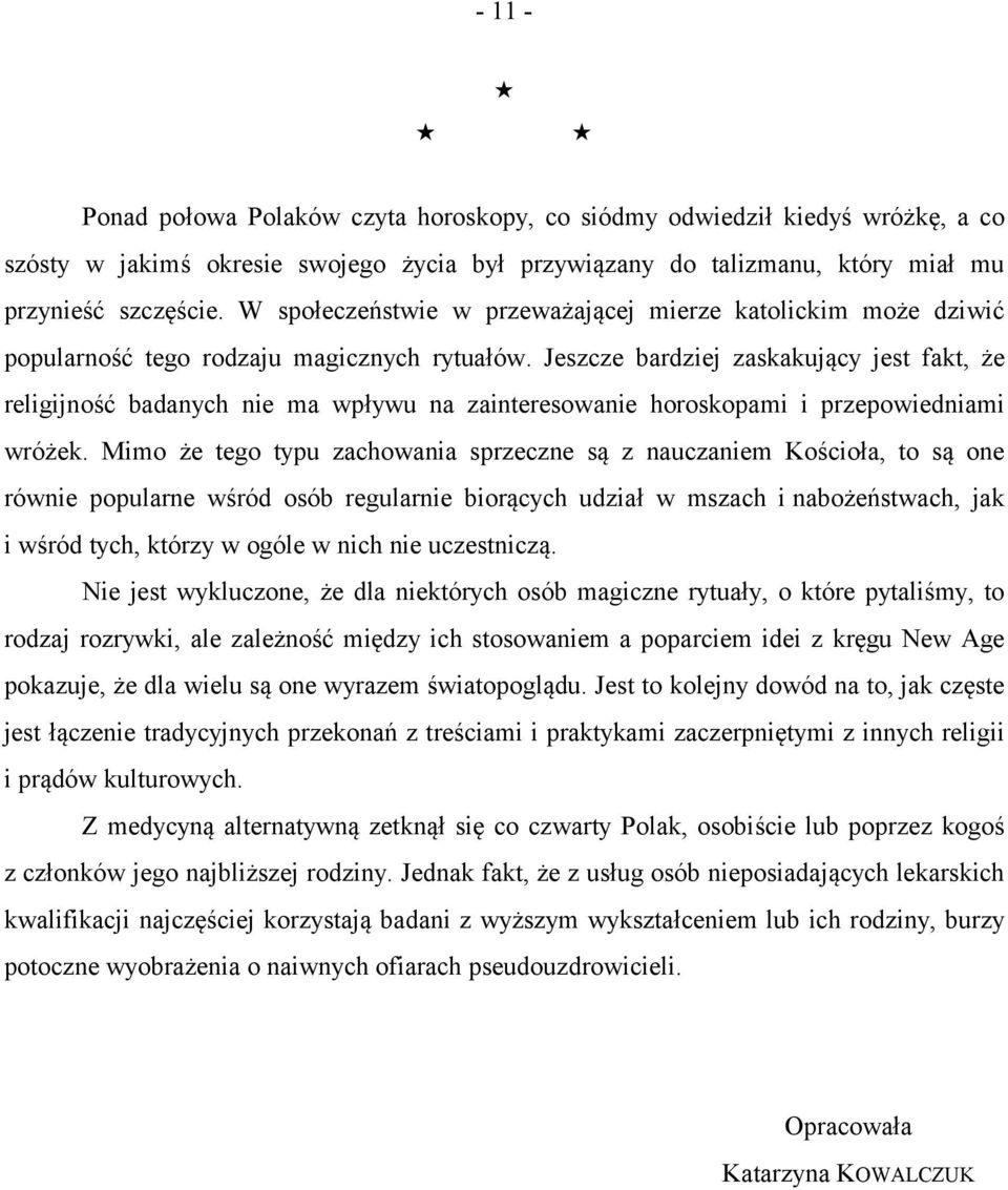 Jeszcze bardziej zaskakujący jest fakt, że religijność badanych nie ma wpływu na zainteresowanie horoskopami i przepowiedniami wróżek.