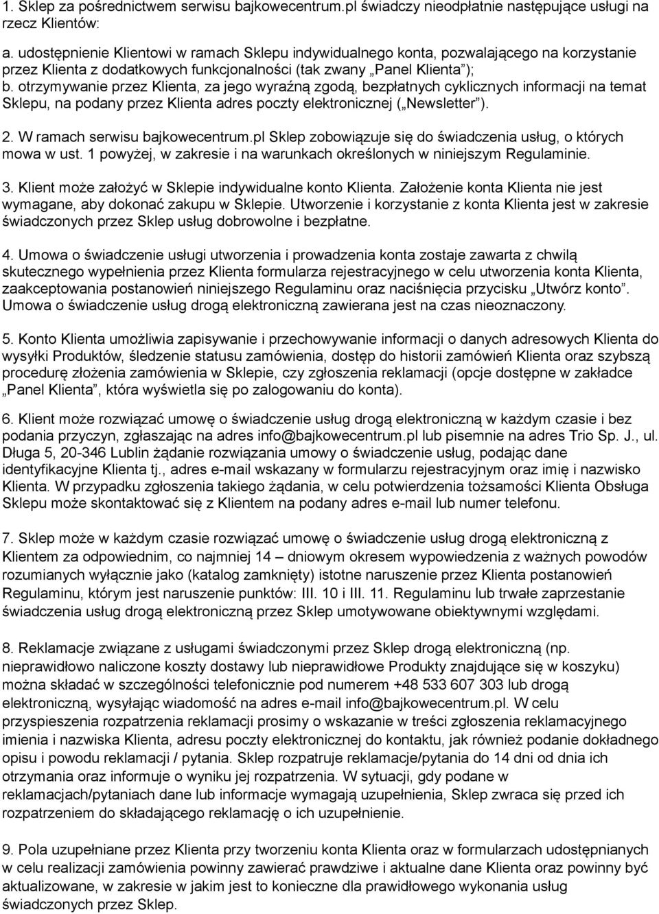 otrzymywanie przez Klienta, za jego wyraźną zgodą, bezpłatnych cyklicznych informacji na temat Sklepu, na podany przez Klienta adres poczty elektronicznej ( Newsletter ). 2.