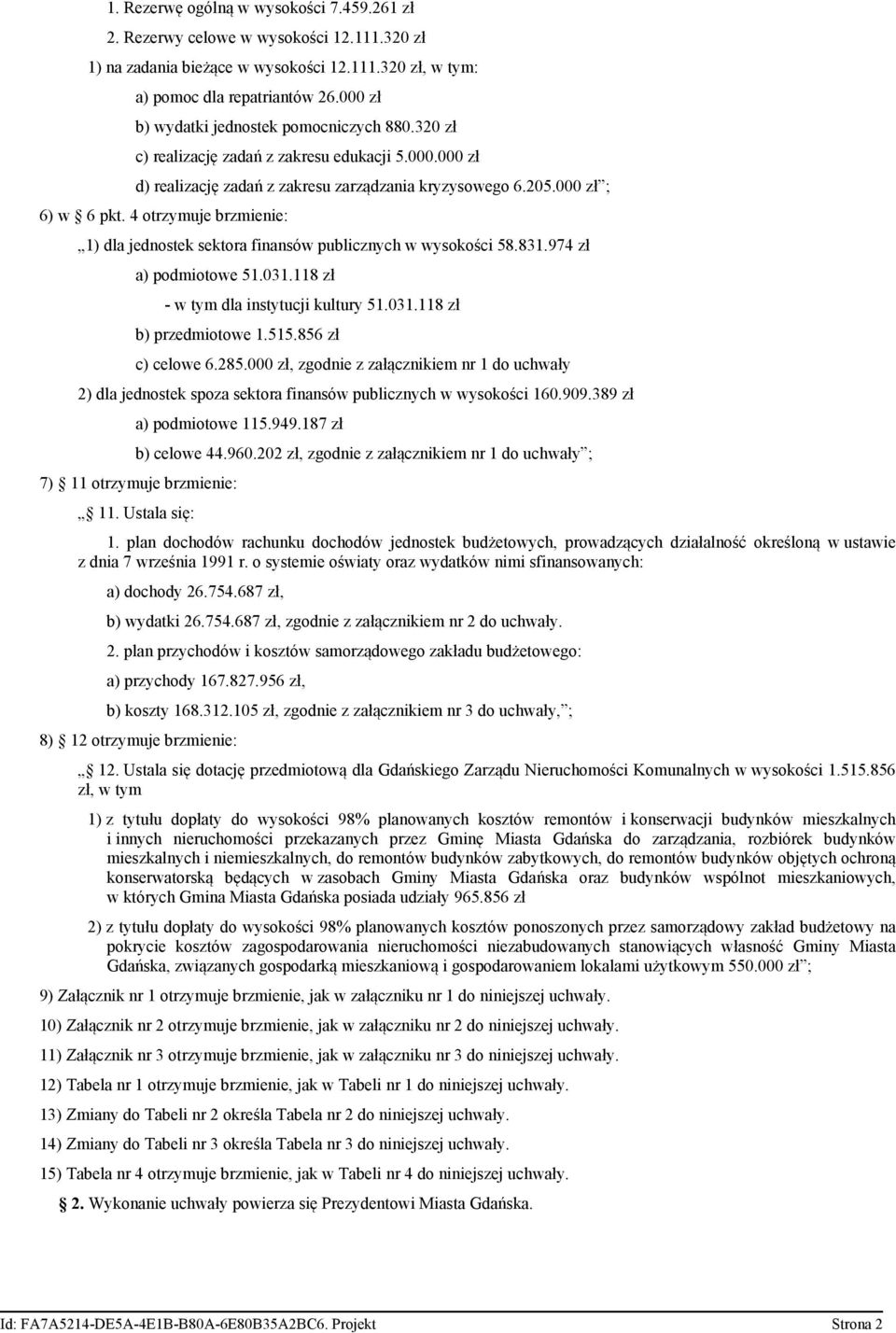 4 otrzymuje brzmienie: 1) dla jednostek sektora finansów publicznych w wysokości 58.831.974 zł a) podmiotowe 51.031.118 zł - w tym dla instytucji kultury 51.031.118 zł b) przedmiotowe 1.515.