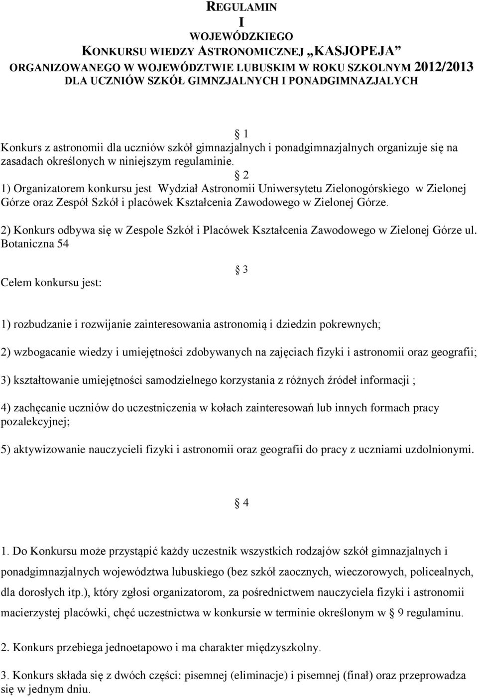 2 1) Organizatorem konkursu jest Wydział Astronomii Uniwersytetu Zielonogórskiego w Zielonej Górze oraz Zespół Szkół i placówek Kształcenia Zawodowego w Zielonej Górze.
