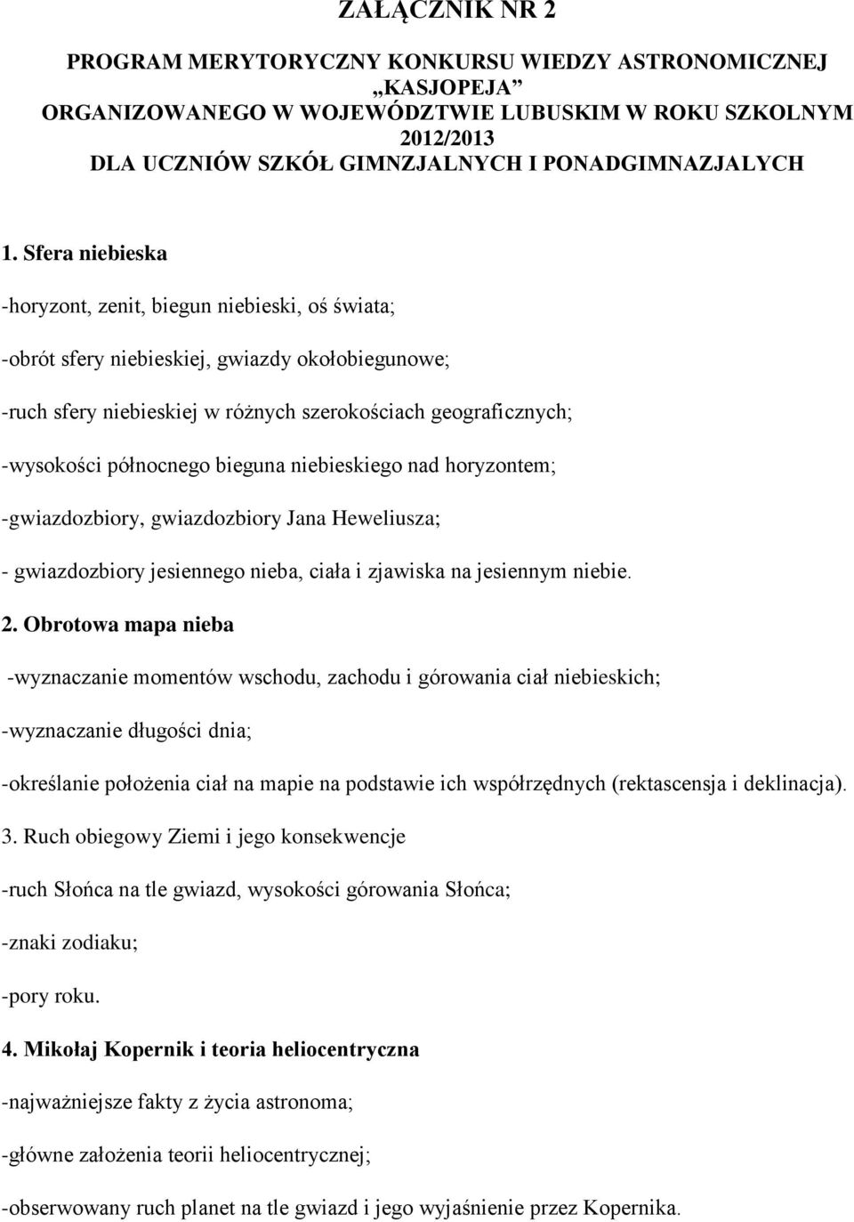 bieguna niebieskiego nad horyzontem; -gwiazdozbiory, gwiazdozbiory Jana Heweliusza; - gwiazdozbiory jesiennego nieba, ciała i zjawiska na jesiennym niebie. 2.