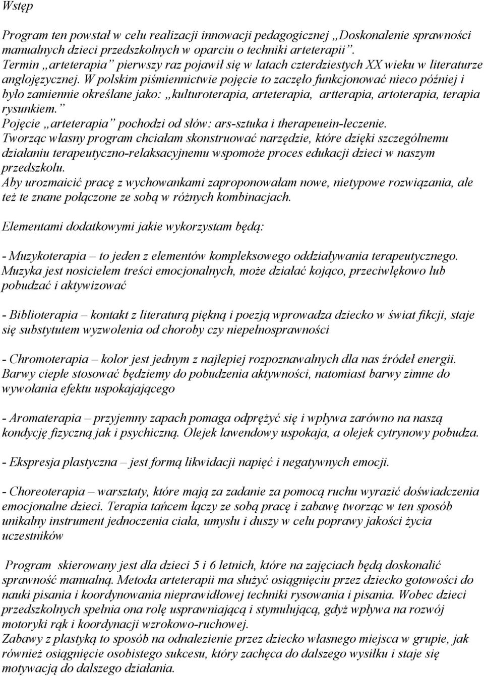 W polskim piśmiennictwie pojęcie to zaczęło funkcjonować nieco później i było zamiennie określane jako: kulturoterapia, arteterapia, artterapia, artoterapia, terapia rysunkiem.