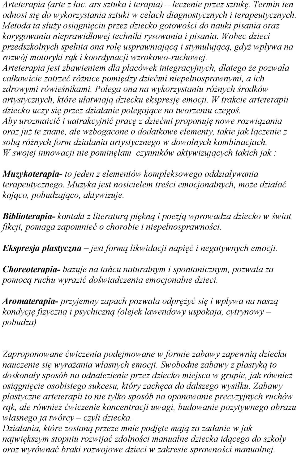 Wobec dzieci przedszkolnych spełnia ona rolę usprawniającą i stymulującą, gdyż wpływa na rozwój motoryki rąk i koordynacji wzrokowo-ruchowej.