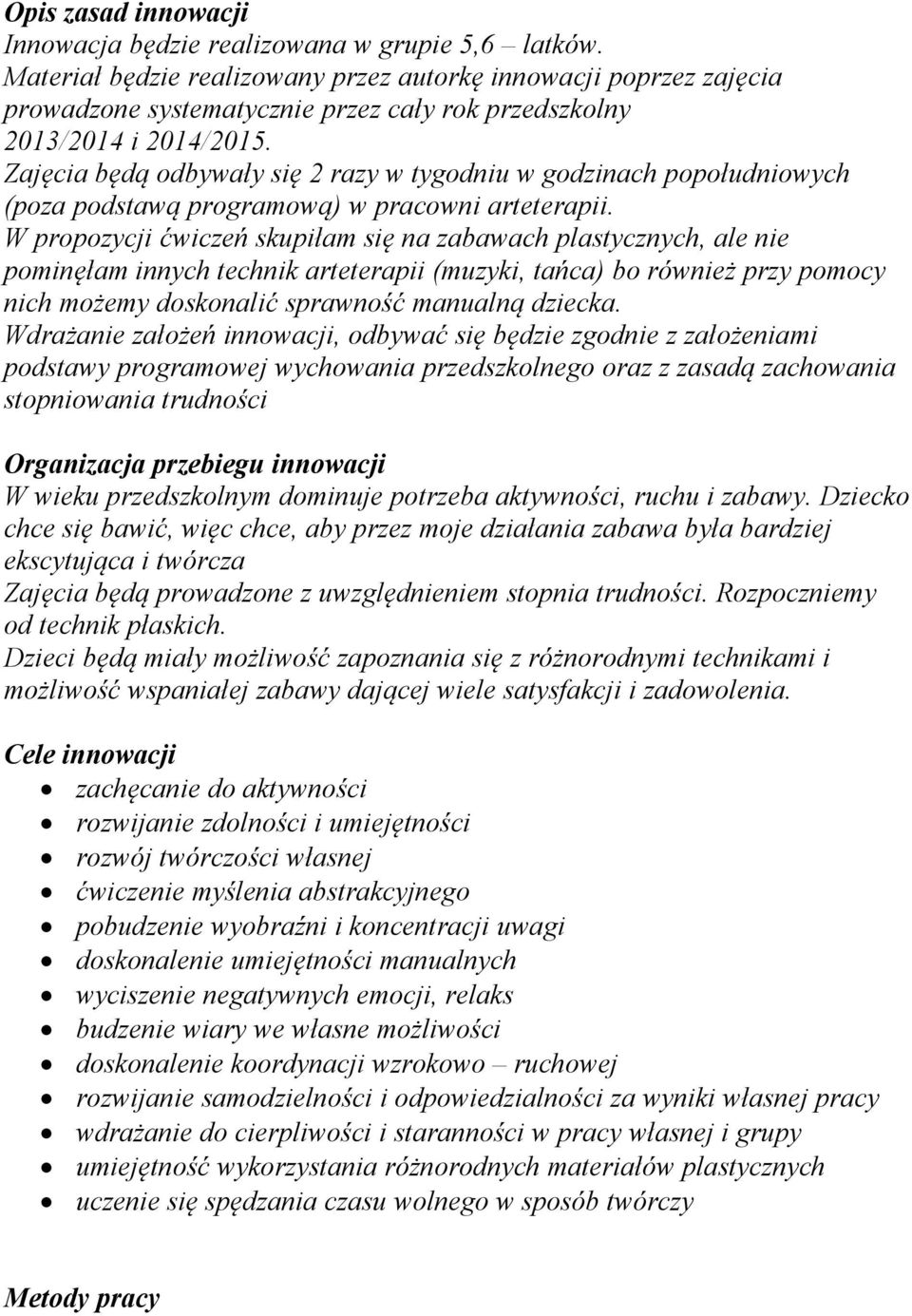 Zajęcia będą odbywały się 2 razy w tygodniu w godzinach popołudniowych (poza podstawą programową) w pracowni arteterapii.