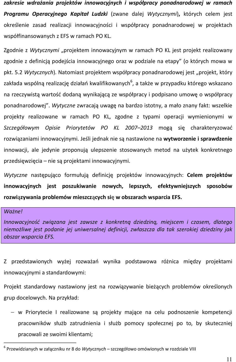 Zgodnie z Wytycznymi projektem innowacyjnym w ramach PO KL jest projekt realizowany zgodnie z definicją podejścia innowacyjnego oraz w podziale na etapy (o których mowa w pkt. 5.2 Wytycznych).