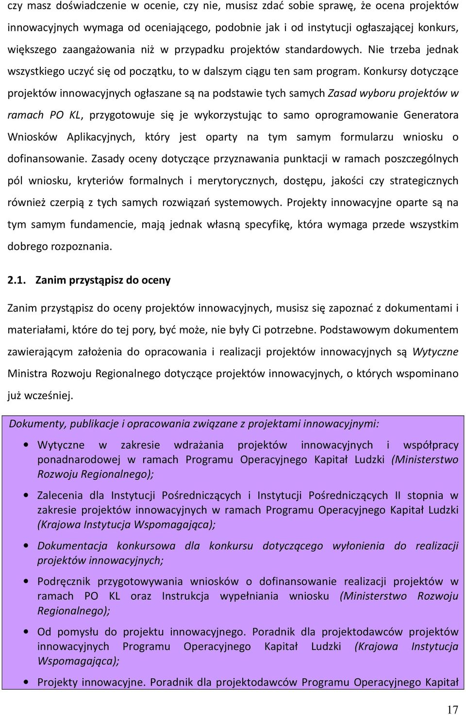 Konkursy dotyczące projektów innowacyjnych ogłaszane są na podstawie tych samych Zasad wyboru projektów w ramach PO KL, przygotowuje się je wykorzystując to samo oprogramowanie Generatora Wniosków