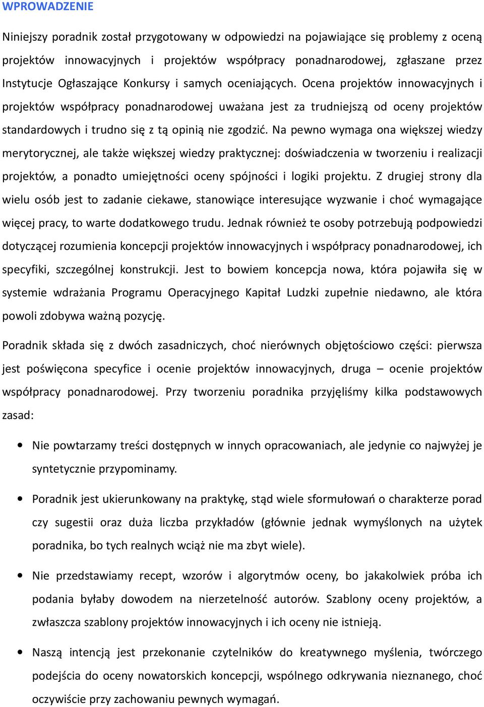 Ocena projektów innowacyjnych i projektów współpracy ponadnarodowej uważana jest za trudniejszą od oceny projektów standardowych i trudno się z tą opinią nie zgodzić.