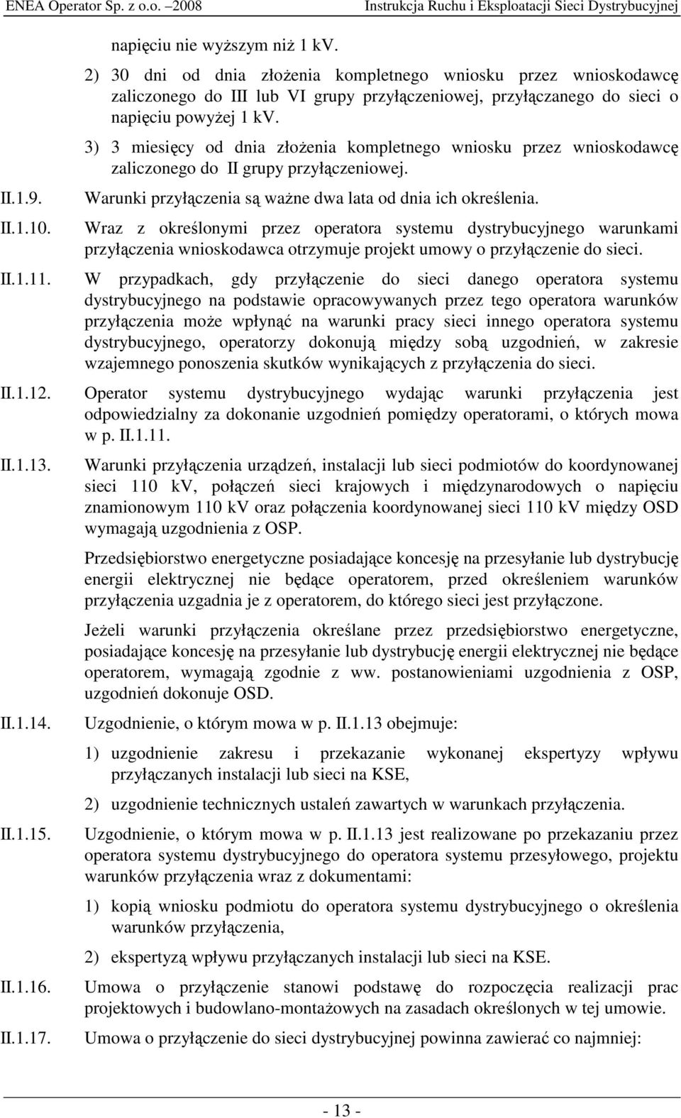 3) 3 miesięcy od dnia złoŝenia kompletnego wniosku przez wnioskodawcę zaliczonego do II grupy przyłączeniowej. Warunki przyłączenia są waŝne dwa lata od dnia ich określenia.