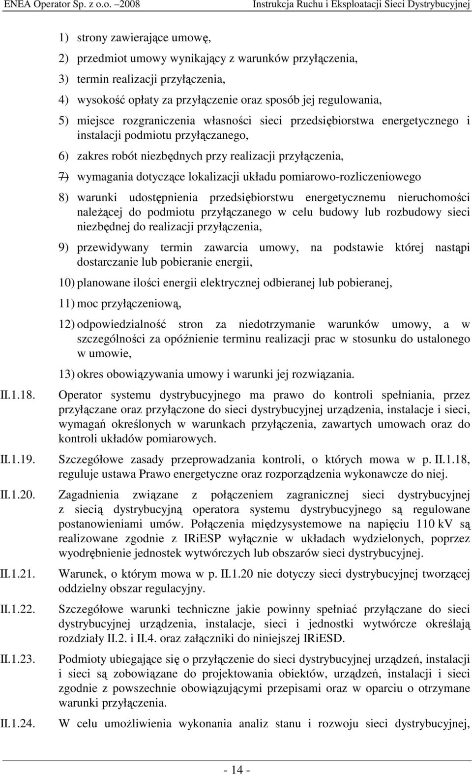 rozgraniczenia własności sieci przedsiębiorstwa energetycznego i instalacji podmiotu przyłączanego, 6) zakres robót niezbędnych przy realizacji przyłączenia, 7) wymagania dotyczące lokalizacji układu