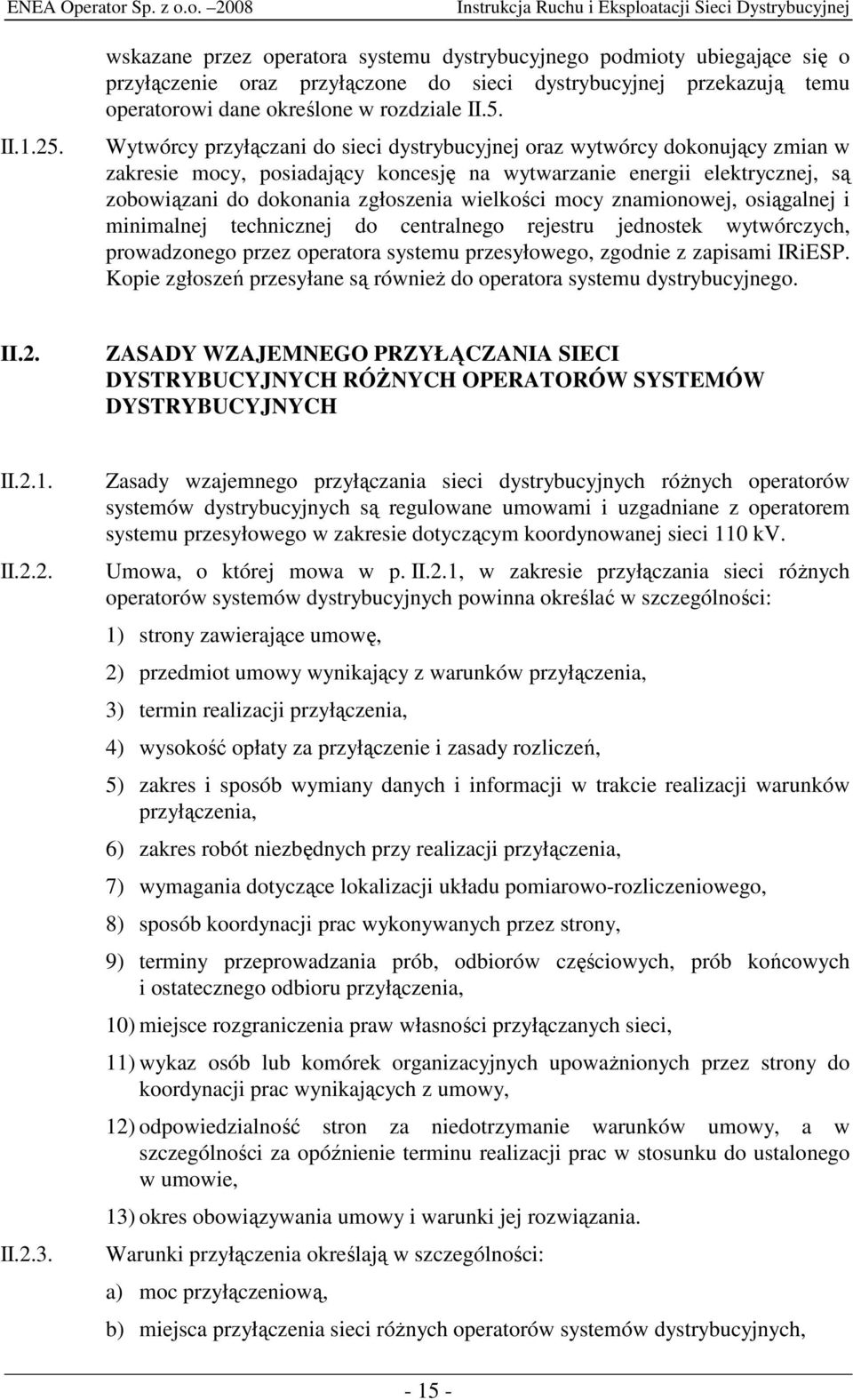 Wytwórcy przyłączani do sieci dystrybucyjnej oraz wytwórcy dokonujący zmian w zakresie mocy, posiadający koncesję na wytwarzanie energii elektrycznej, są zobowiązani do dokonania zgłoszenia wielkości