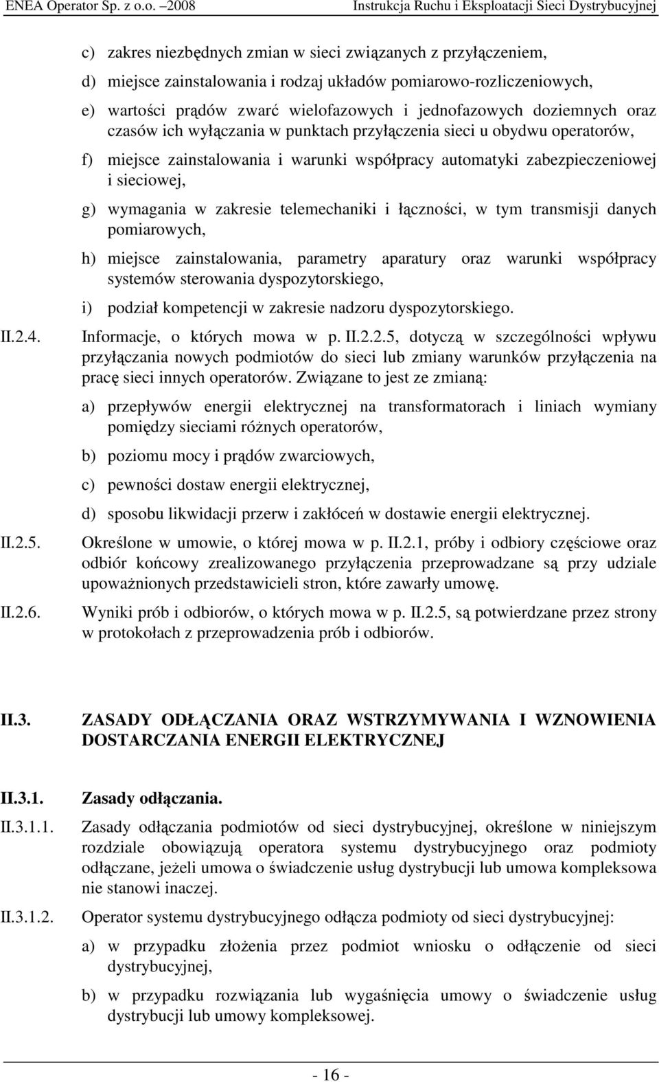 oraz czasów ich wyłączania w punktach przyłączenia sieci u obydwu operatorów, f) miejsce zainstalowania i warunki współpracy automatyki zabezpieczeniowej i sieciowej, g) wymagania w zakresie