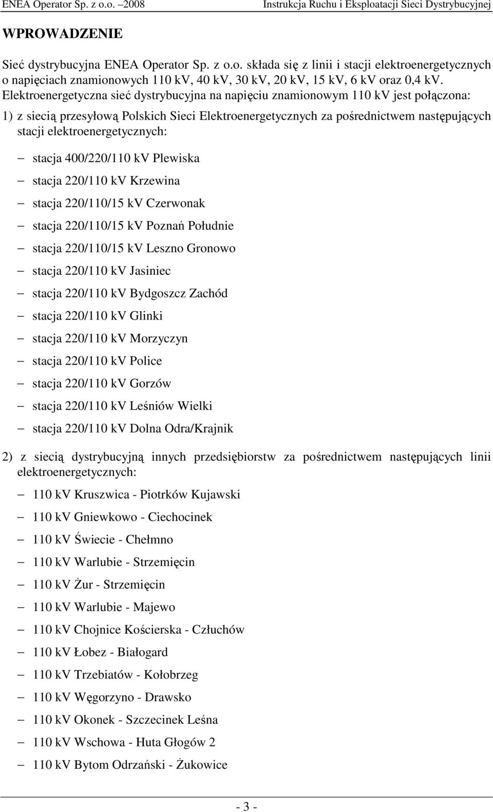 elektroenergetycznych: stacja 400/220/110 kv Plewiska stacja 220/110 kv Krzewina stacja 220/110/15 kv Czerwonak stacja 220/110/15 kv Poznań Południe stacja 220/110/15 kv Leszno Gronowo stacja 220/110