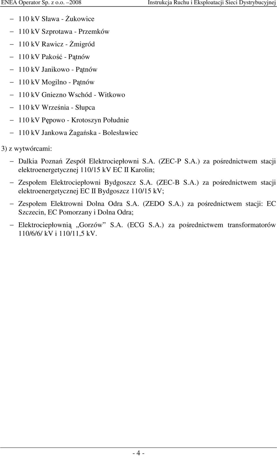 (ZEC-P S.A.) za pośrednictwem stacji elektroenergetycznej 110/15 kv EC II Karolin; Zespołem Elektrociepłowni Bydgoszcz S.A. (ZEC-B S.A.) za pośrednictwem stacji elektroenergetycznej EC II Bydgoszcz 110/15 kv; Zespołem Elektrowni Dolna Odra S.