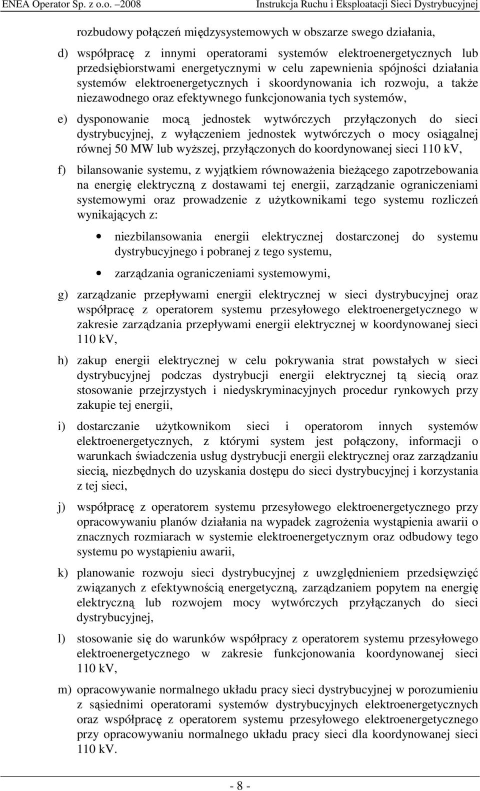 sieci dystrybucyjnej, z wyłączeniem jednostek wytwórczych o mocy osiągalnej równej 50 MW lub wyŝszej, przyłączonych do koordynowanej sieci 110 kv, f) bilansowanie systemu, z wyjątkiem równowaŝenia