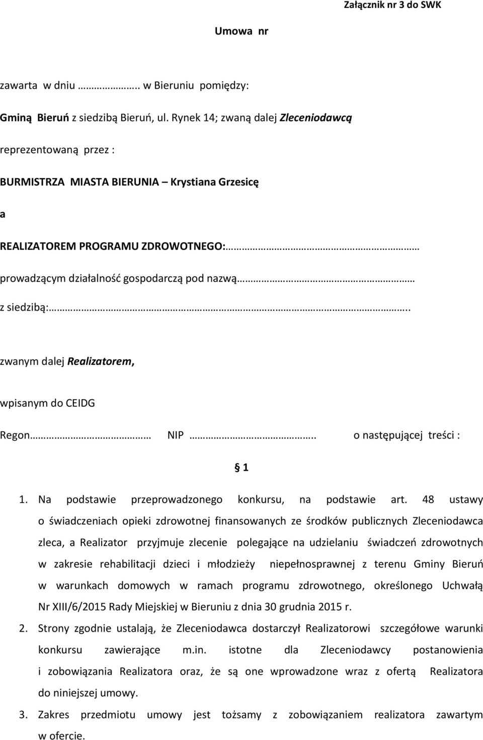 . zwanym dalej Realizatorem, wpisanym do CEIDG Regon NIP.. o następującej treści : 1 1. Na podstawie przeprowadzonego konkursu, na podstawie art.