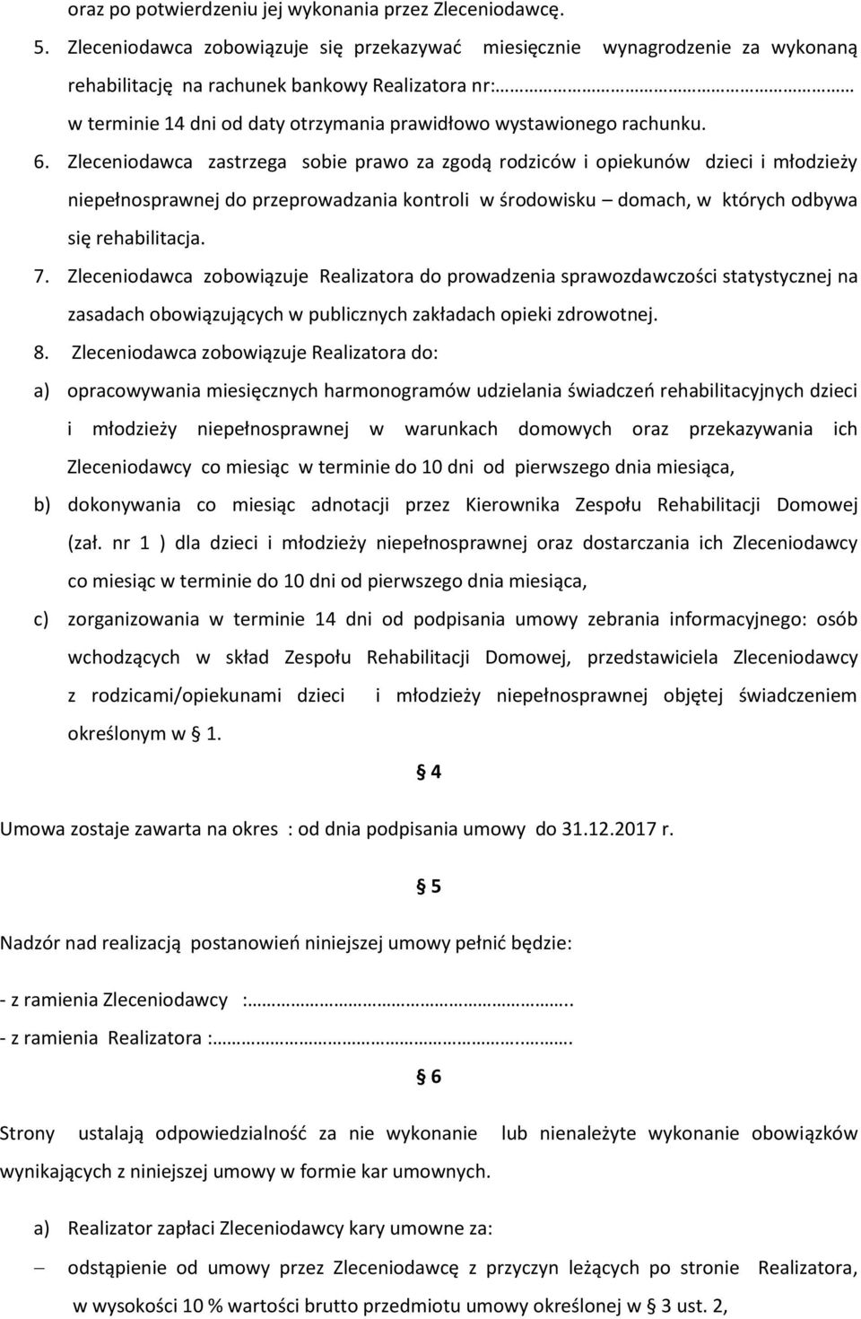 6. Zleceniodawca zastrzega sobie prawo za zgodą rodziców i opiekunów dzieci i młodzieży niepełnosprawnej do przeprowadzania kontroli w środowisku domach, w których odbywa się rehabilitacja. 7.