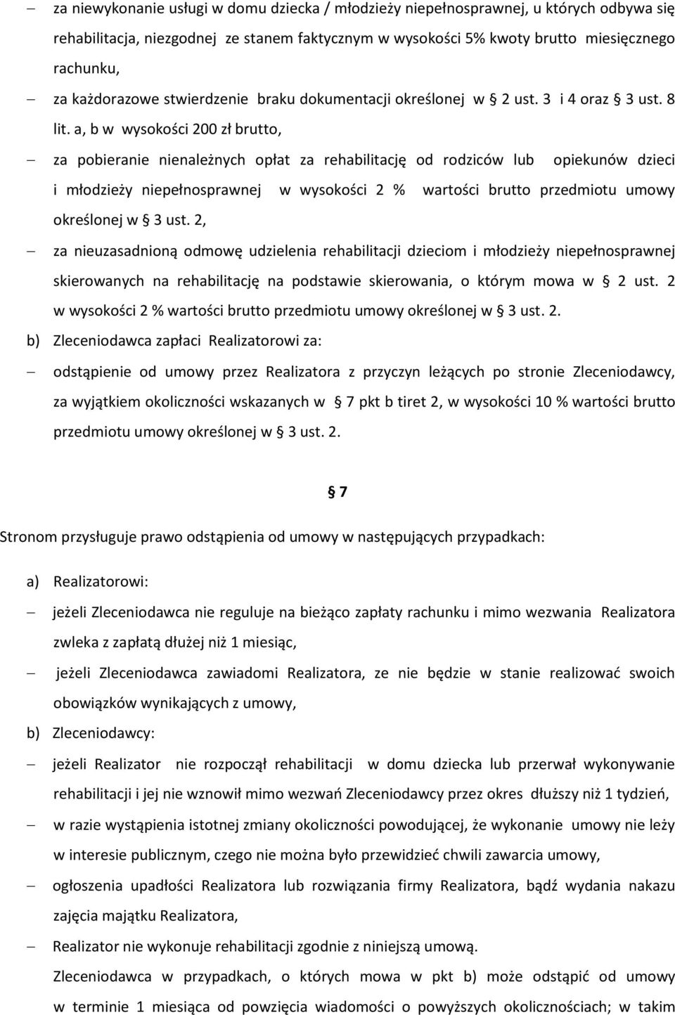 a, b w wysokości 200 zł brutto, za pobieranie nienależnych opłat za rehabilitację od rodziców lub opiekunów dzieci i młodzieży niepełnosprawnej w wysokości 2 % wartości brutto przedmiotu umowy