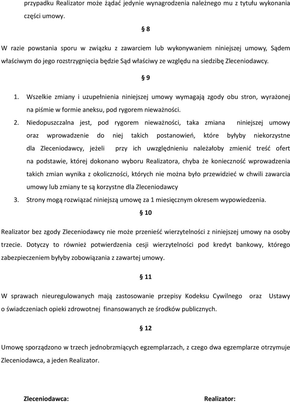 Wszelkie zmiany i uzupełnienia niniejszej umowy wymagają zgody obu stron, wyrażonej na piśmie w formie aneksu, pod rygorem nieważności. 2.