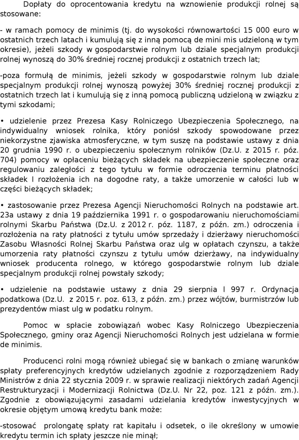 produkcji rolnej wynoszą do 30% średniej rocznej produkcji z ostatnich trzech lat; -poza formułą de minimis, jeżeli szkody w gospodarstwie rolnym lub dziale specjalnym produkcji rolnej wynoszą