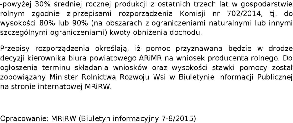 Przepisy rozporządzenia określają, iż pomoc przyznawana będzie w drodze decyzji kierownika biura powiatowego ARiMR na wniosek producenta rolnego.