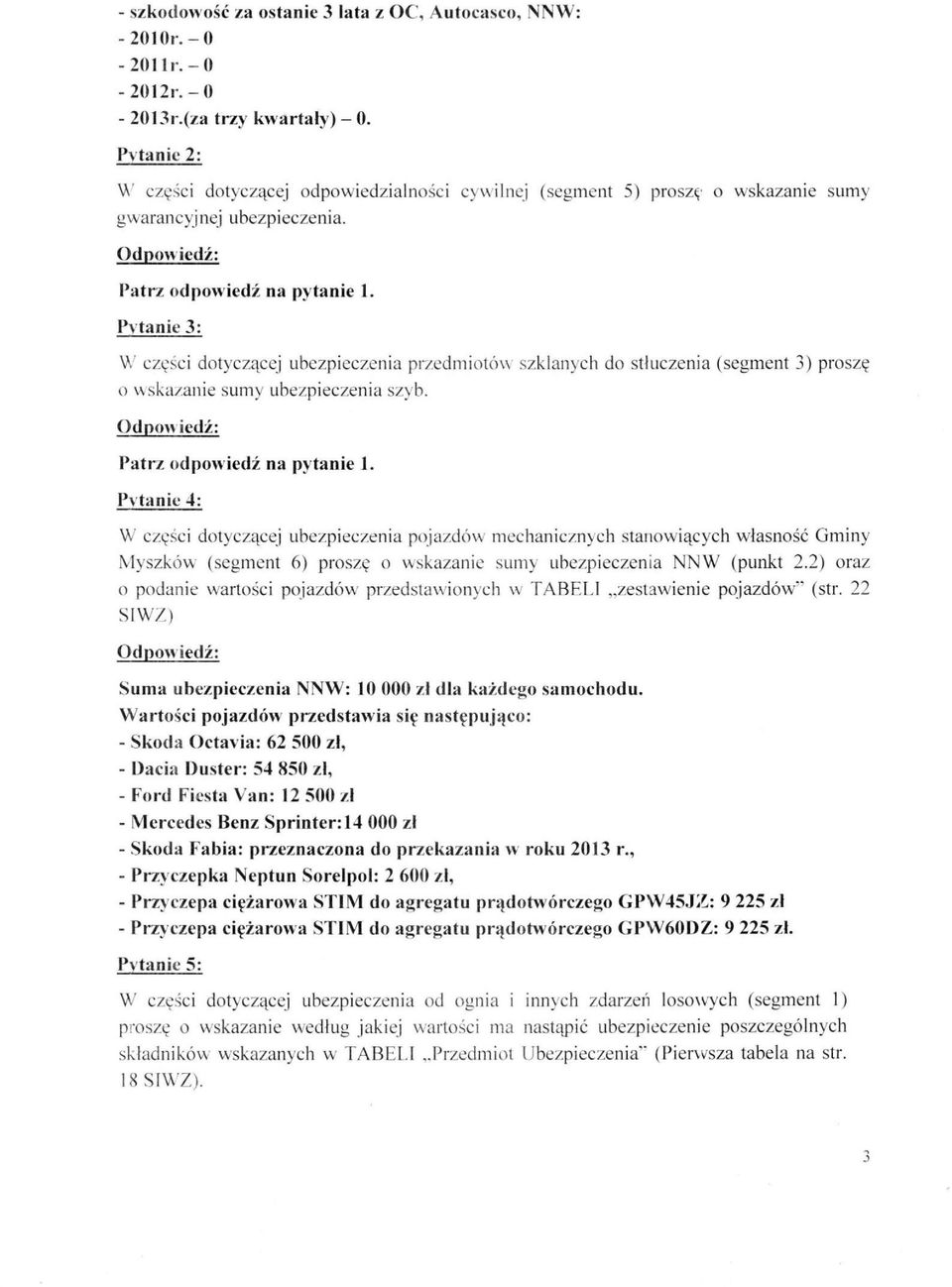 Pytanie 3: W części dotyczącej ubezpieczenia przedmiotów szklanych do stłuczenia (segment 3) proszę o wskazanie sumy ubezpieczenia szyb.