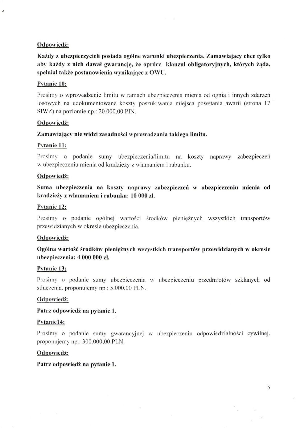 Pytanie 10: Prosimy o wprowadzenie limitu w ramach ubezpieczenia mienia od ognia i innych zdarzeń losowych na udokumentowane koszty poszukiwania miejsca powstania awarii (strona 17 SIWZ) na poziomie