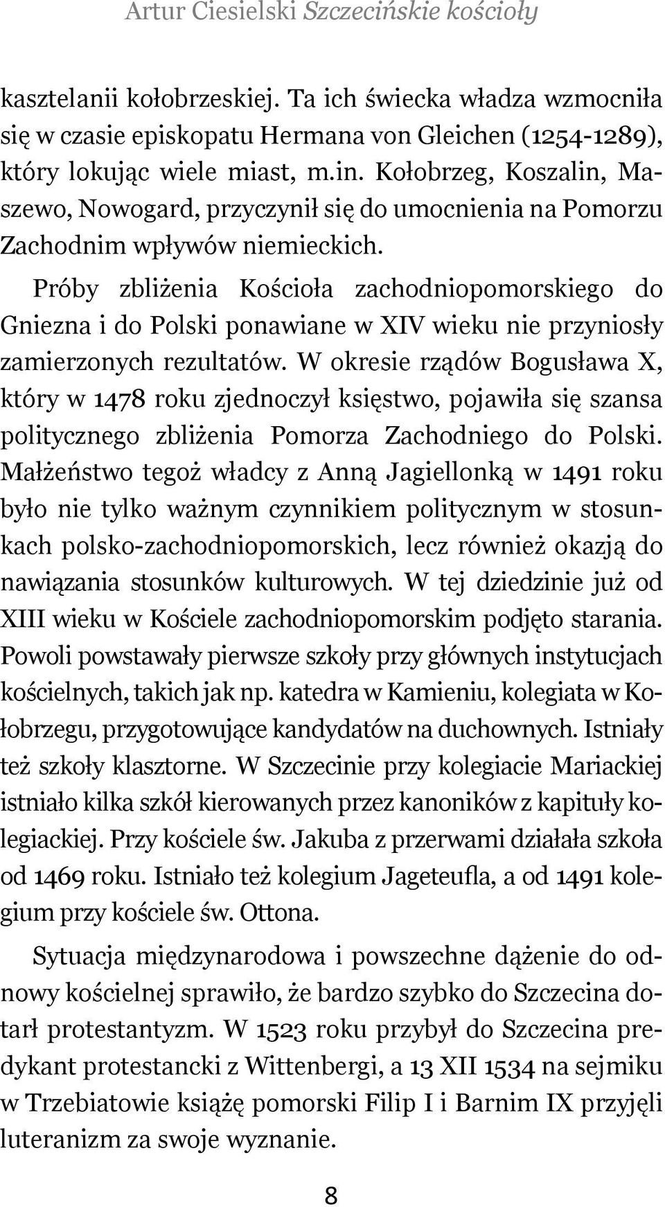 Próby zbliżenia Kościoła zachodniopomorskiego do Gniezna i do Polski ponawiane w XIV wieku nie przyniosły zamierzonych rezultatów.