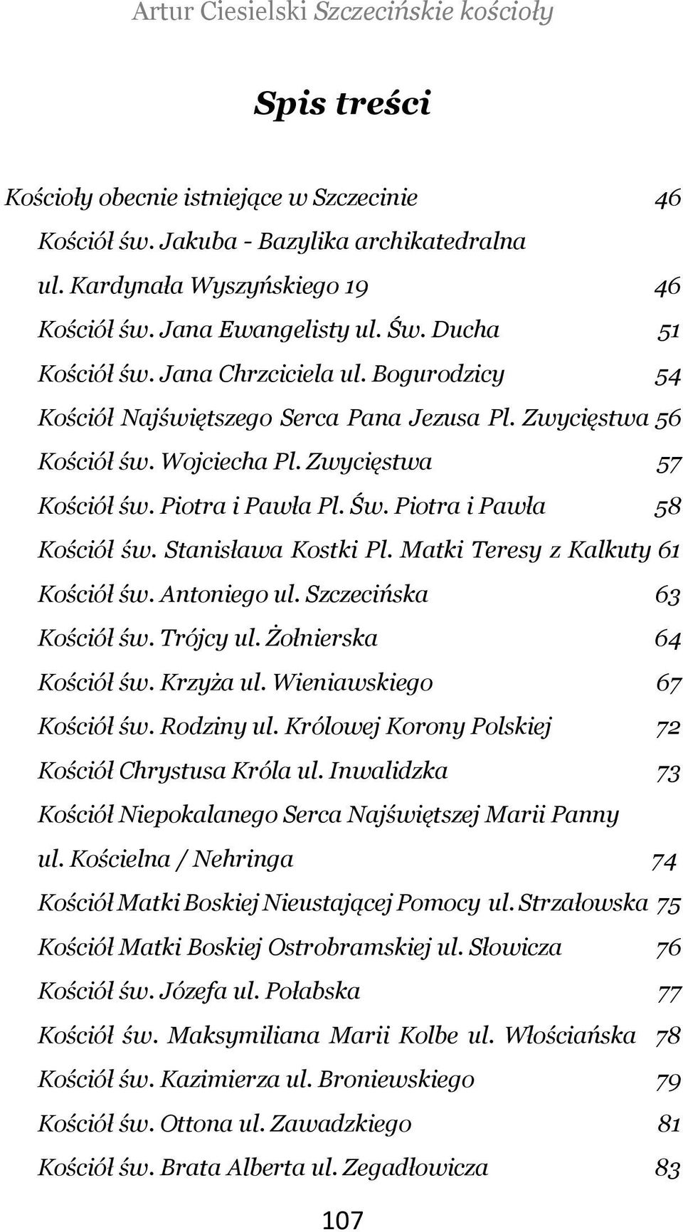 Stanisława Kostki Pl. Matki Teresy z Kalkuty 61 Kościół św. Antoniego ul. Szczecińska 63 Kościół św. Trójcy ul. Żołnierska 64 Kościół św. Krzyża ul. Wieniawskiego 67 Kościół św. Rodziny ul.