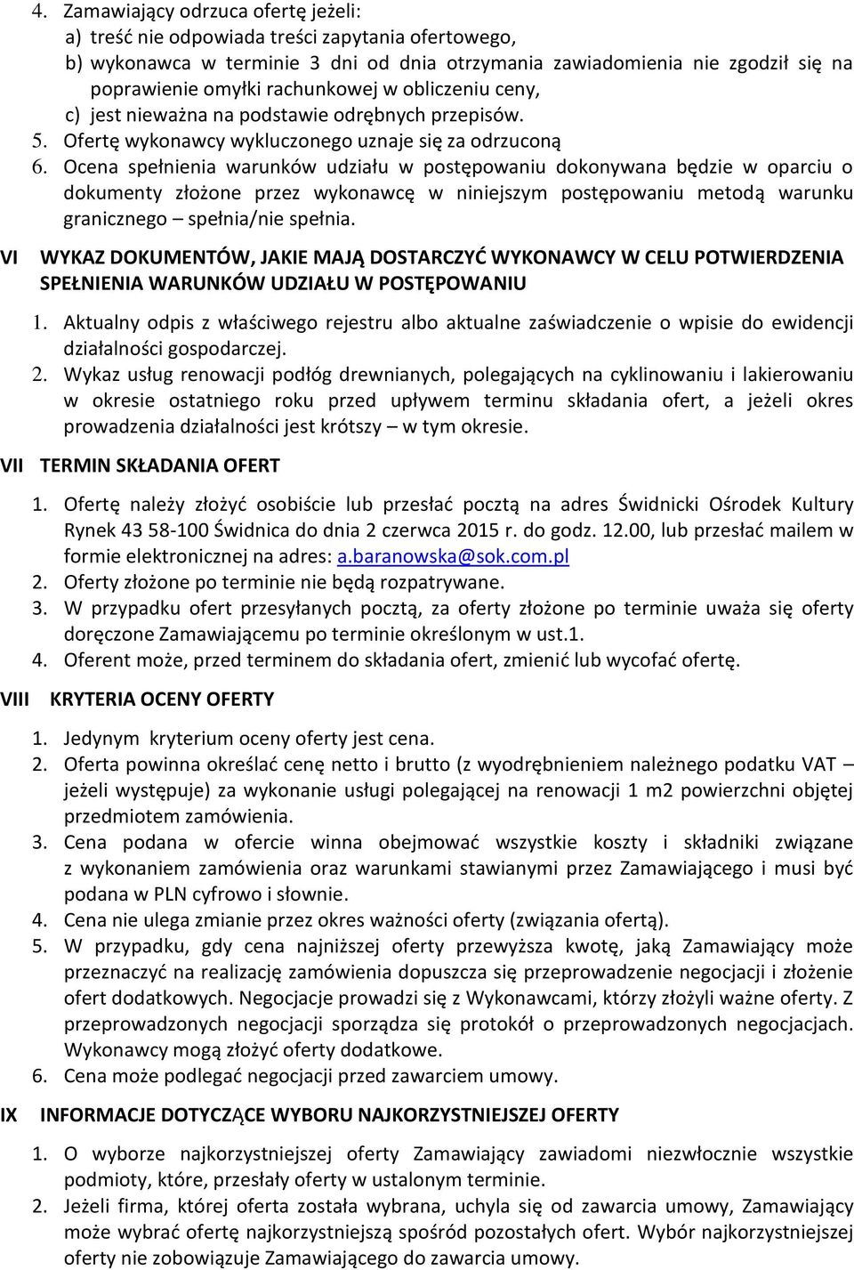 Ocena spełnienia warunków udziału w postępowaniu dokonywana będzie w oparciu o dokumenty złożone przez wykonawcę w niniejszym postępowaniu metodą warunku granicznego spełnia/nie spełnia.