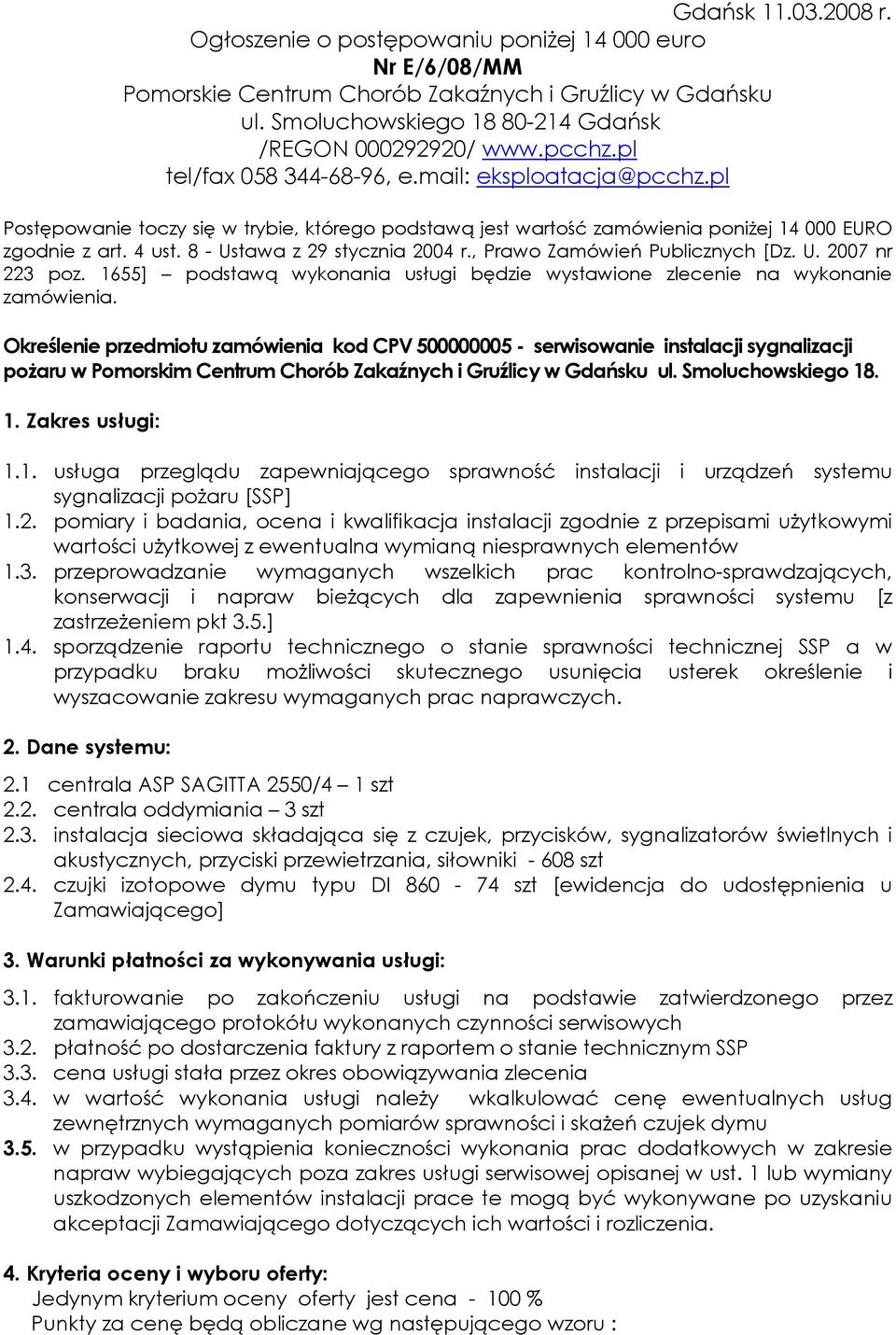 8 - Ustawa z 29 stycznia 2004 r., Prawo Zamówień Publicznych [Dz. U. 2007 nr 223 poz. 1655] podstawą wykonania usługi będzie wystawione zlecenie na wykonanie zamówienia.