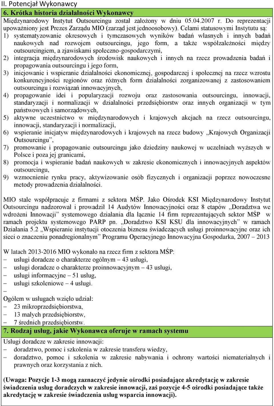 Celami statusowymi Instytutu są: 1) systematyzowanie okresowych i tymczasowych wyników badań własnych i innych badań naukowych nad rozwojem outsourcingu, jego form, a także współzależności między