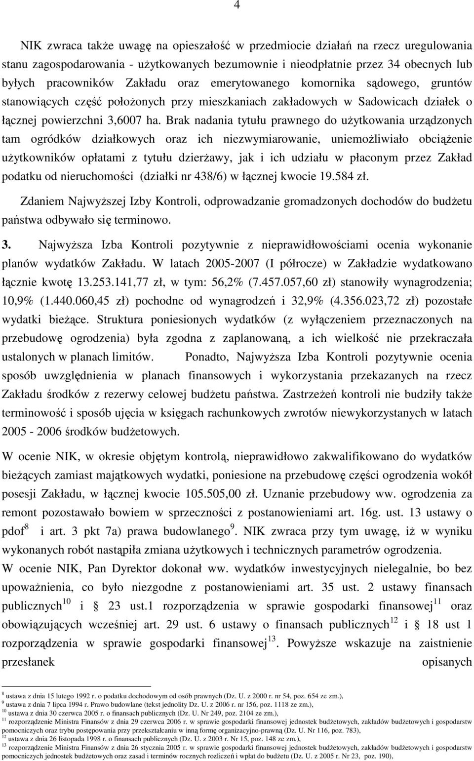 Brak nadania tytułu prawnego do uŝytkowania urządzonych tam ogródków działkowych oraz ich niezwymiarowanie, uniemoŝliwiało obciąŝenie uŝytkowników opłatami z tytułu dzierŝawy, jak i ich udziału w