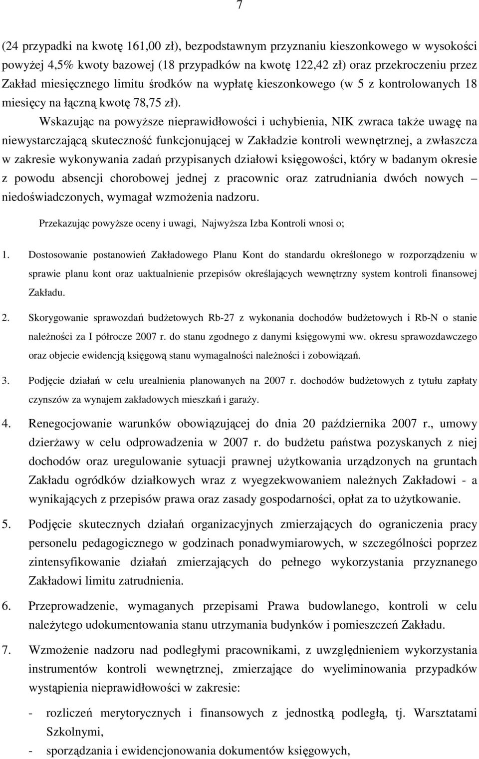 Wskazując na powyŝsze nieprawidłowości i uchybienia, NIK zwraca takŝe uwagę na niewystarczającą skuteczność funkcjonującej w Zakładzie kontroli wewnętrznej, a zwłaszcza w zakresie wykonywania zadań