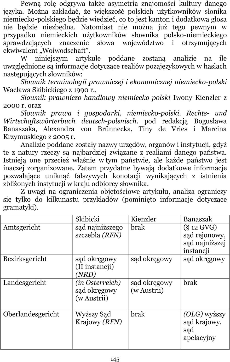 Natomiast nie można już tego pewnym w przypadku niemieckich użytkowników słownika polsko-niemieckiego sprawdzających znaczenie słowa województwo i otrzymujących ekwiwalent Woiwodschaft.