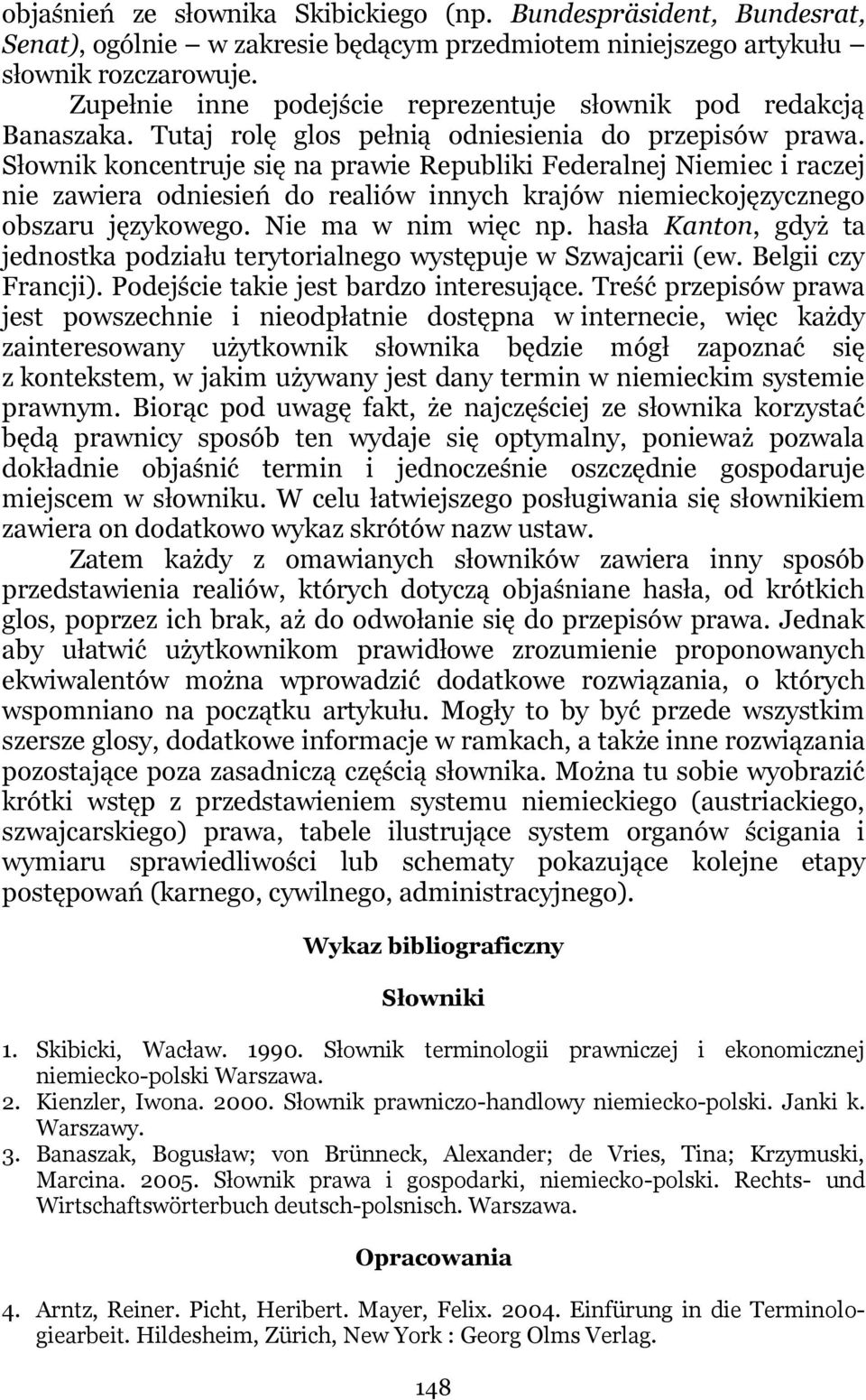 Słownik koncentruje się na prawie Republiki Federalnej Niemiec i raczej nie zawiera odniesień do realiów innych krajów niemieckojęzycznego obszaru językowego. Nie ma w nim więc np.