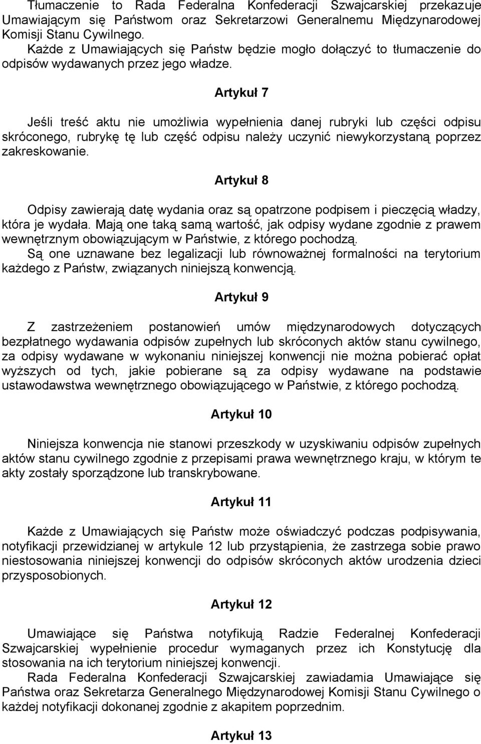 Artykuł 7 Jeśli treść aktu nie umożliwia wypełnienia danej rubryki lub części odpisu skróconego, rubrykę tę lub część odpisu należy uczynić niewykorzystaną poprzez zakreskowanie.