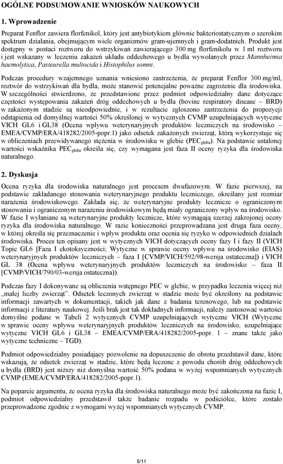 Produkt jest dostępny w postaci roztworu do zawierającego 300 mg florfenikolu w 1 ml roztworu i jest wskazany w leczeniu zakażeń układu oddechowego u bydła wywołanych przez Mannheimia haemolytica,