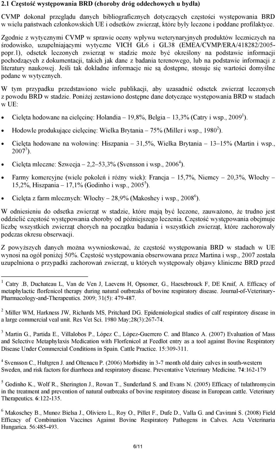 Zgodnie z wytycznymi CVMP w sprawie oceny wpływu weterynaryjnych produktów leczniczych na środowisko, uzupełniającymi wytyczne VICH GL6 i GL38 (EMEA/CVMP/ERA/418282/2005- popr.