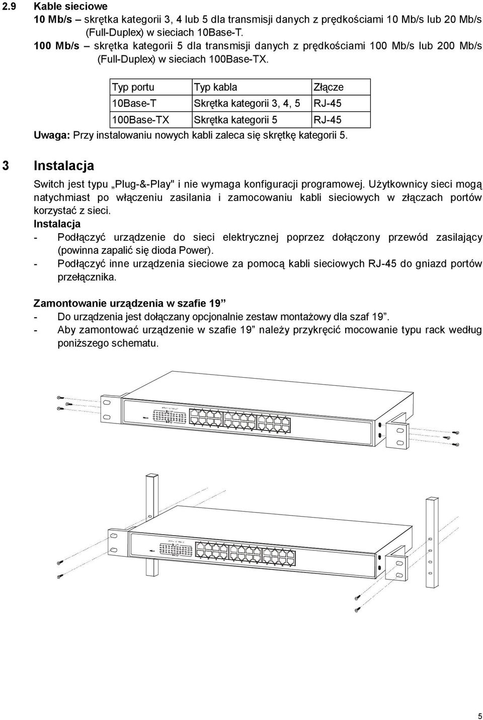 Typ portu Typ kabla Złącze 10Base-T Skrętka kategorii 3, 4, 5 RJ-45 100Base-TX Skrętka kategorii 5 RJ-45 Uwaga: Przy instalowaniu nowych kabli zaleca się skrętkę kategorii 5.